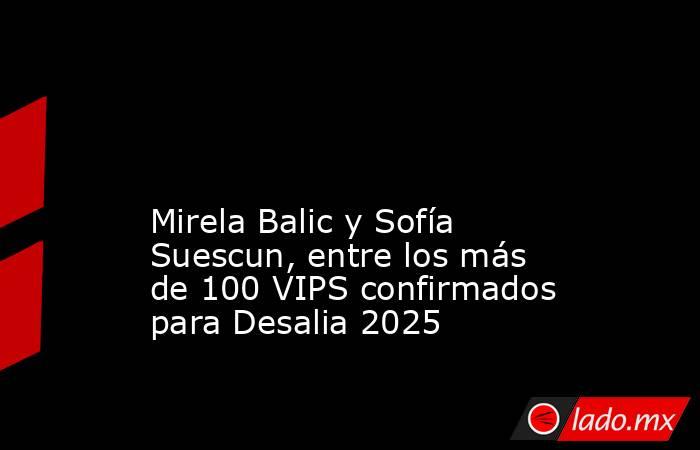                                                                                                                                               Mirela Balic y Sofía Suescun, entre los más de 100 VIPS confirmados para Desalia 2025                            . Noticias en tiempo real