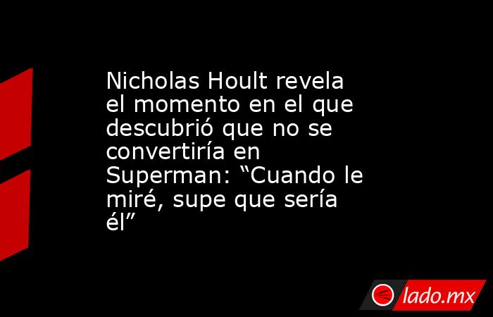 Nicholas Hoult revela el momento en el que descubrió que no se convertiría en Superman: “Cuando le miré, supe que sería él”. Noticias en tiempo real