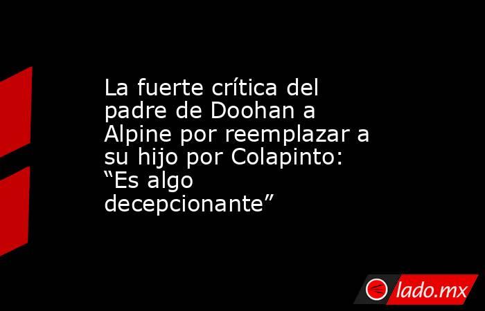 La fuerte crítica del padre de Doohan a Alpine por reemplazar a su hijo por Colapinto: “Es algo decepcionante”. Noticias en tiempo real