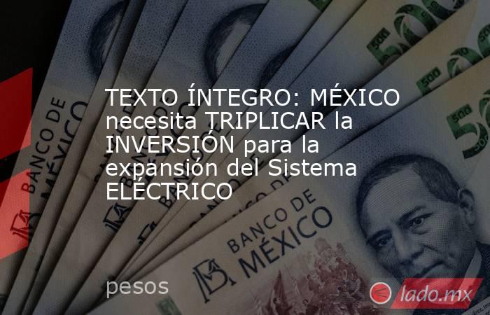 TEXTO ÍNTEGRO: MÉXICO necesita TRIPLICAR la INVERSIÓN para la expansión del Sistema ELÉCTRICO. Noticias en tiempo real
