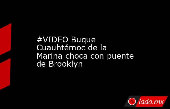 #VIDEO Buque Cuauhtémoc de la Marina choca con puente de Brooklyn. Noticias en tiempo real