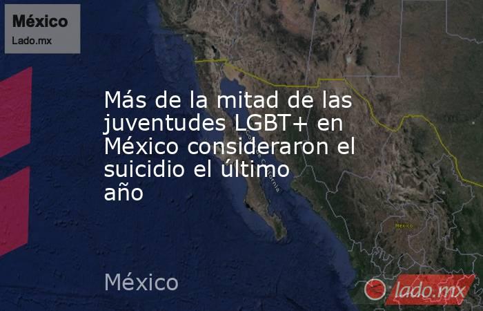 Más de la mitad de las juventudes LGBT+ en México consideraron el suicidio el último año. Noticias en tiempo real