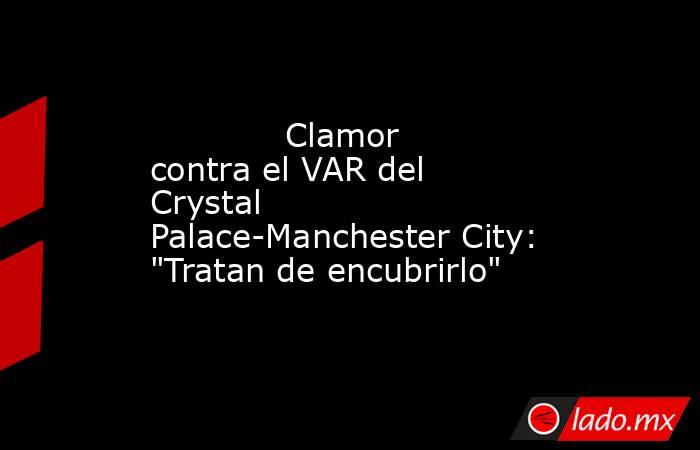                                     Clamor contra el VAR del Crystal Palace-Manchester City: 