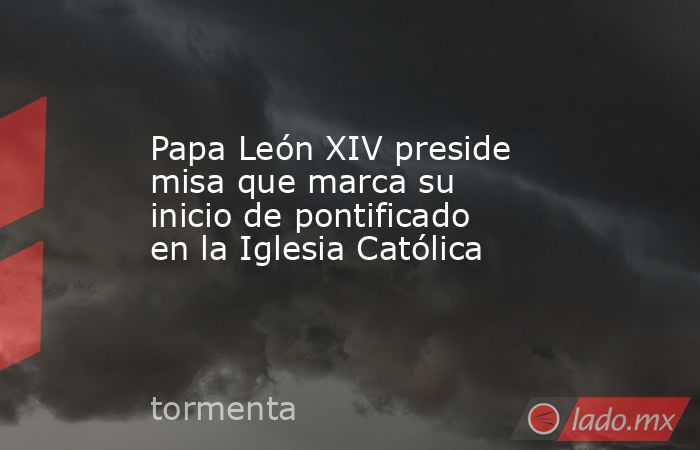Papa León XIV preside misa que marca su inicio de pontificado en la Iglesia Católica. Noticias en tiempo real