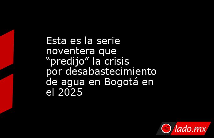 Esta es la serie noventera que “predijo” la crisis por desabastecimiento de agua en Bogotá en el 2025 . Noticias en tiempo real