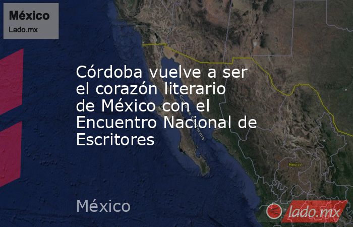 Córdoba vuelve a ser el corazón literario de México con el Encuentro Nacional de Escritores. Noticias en tiempo real