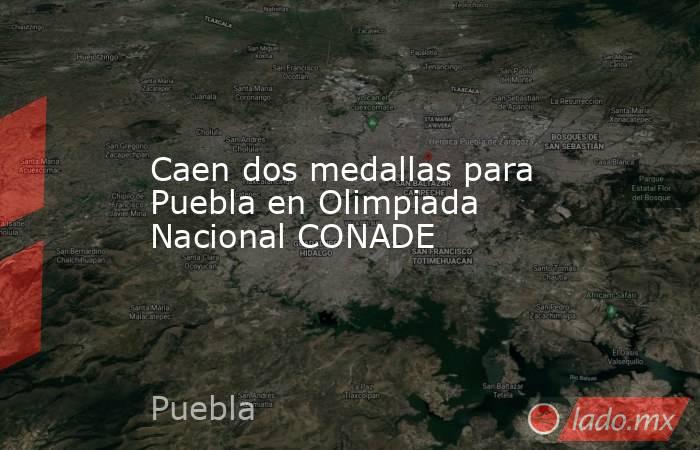 Caen dos medallas para Puebla en Olimpiada Nacional CONADE. Noticias en tiempo real