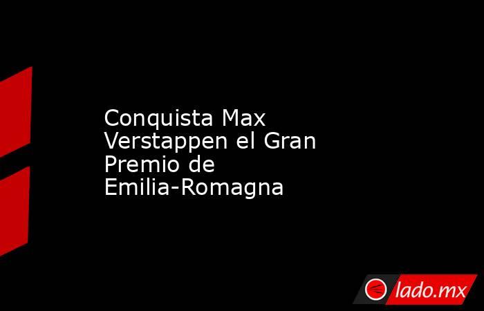 Conquista Max Verstappen el Gran Premio de Emilia-Romagna. Noticias en tiempo real
