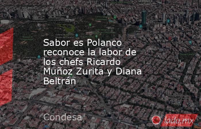 Sabor es Polanco reconoce la labor de los chefs Ricardo Muñoz Zurita y Diana Beltrán. Noticias en tiempo real
