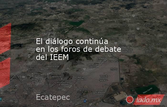 El diálogo continúa en los foros de debate del IEEM. Noticias en tiempo real
