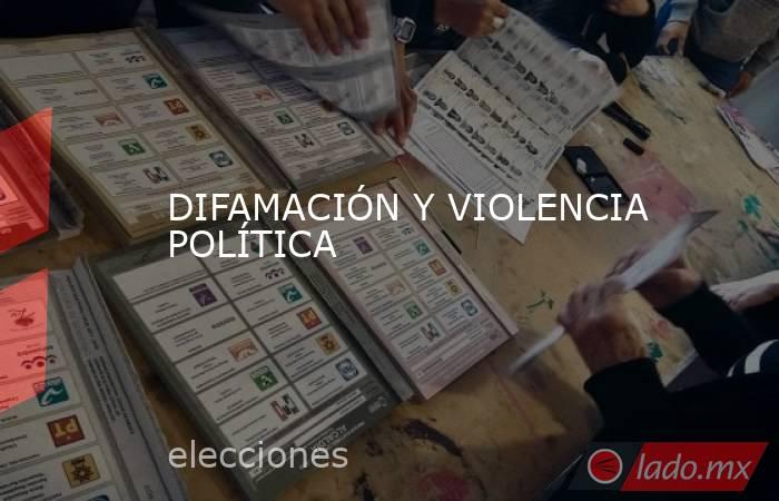 DIFAMACIÓN Y VIOLENCIA POLÍTICA . Noticias en tiempo real
