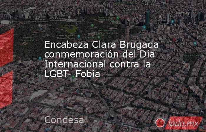 Encabeza Clara Brugada conmemoración del Día Internacional contra la LGBT- Fobia. Noticias en tiempo real