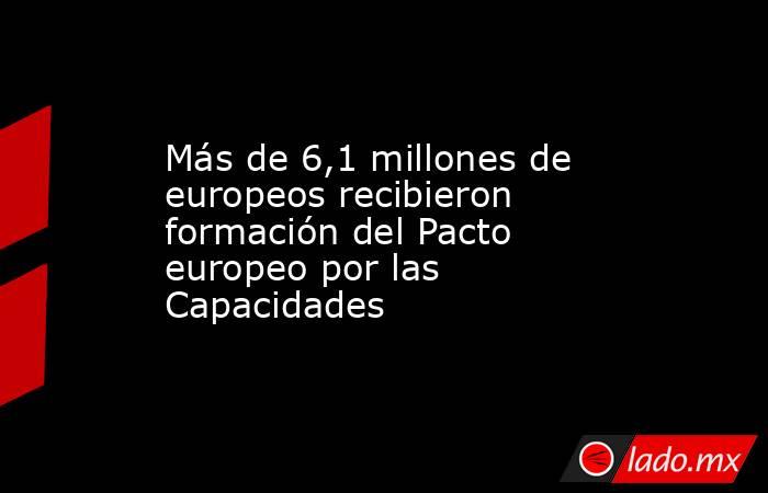 Más de 6,1 millones de europeos recibieron formación del Pacto europeo por las Capacidades. Noticias en tiempo real