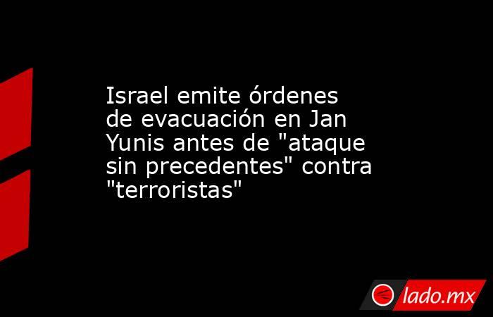 Israel emite órdenes de evacuación en Jan Yunis antes de 
