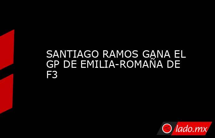 SANTIAGO RAMOS GANA EL GP DE EMILIA-ROMAÑA DE F3. Noticias en tiempo real