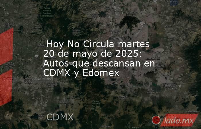  Hoy No Circula martes 20 de mayo de 2025: Autos que descansan en CDMX y Edomex. Noticias en tiempo real
