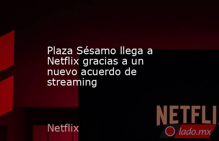 Plaza Sésamo llega a Netflix gracias a un nuevo acuerdo de streaming. Noticias en tiempo real