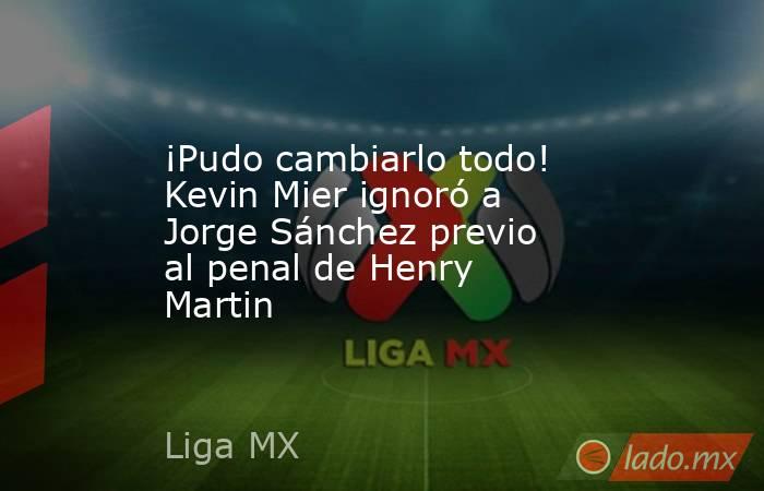 ¡Pudo cambiarlo todo! Kevin Mier ignoró a Jorge Sánchez previo al penal de Henry Martin. Noticias en tiempo real