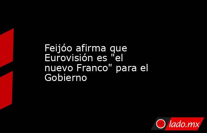 Feijóo afirma que Eurovisión es 