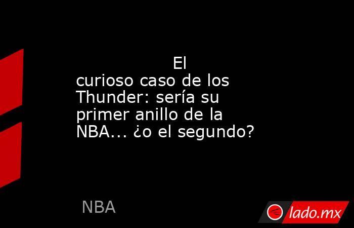                                          El curioso caso de los Thunder: sería su primer anillo de la NBA... ¿o el segundo?                                     . Noticias en tiempo real