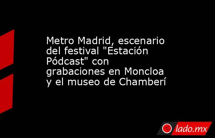 Metro Madrid, escenario del festival 