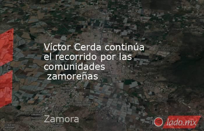 Víctor Cerda continúa el recorrido por las comunidades  zamoreñas. Noticias en tiempo real