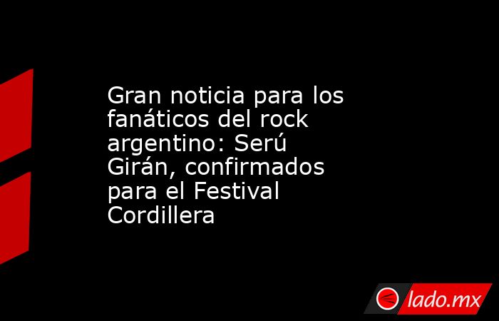 Gran noticia para los fanáticos del rock argentino: Serú Girán, confirmados para el Festival Cordillera. Noticias en tiempo real