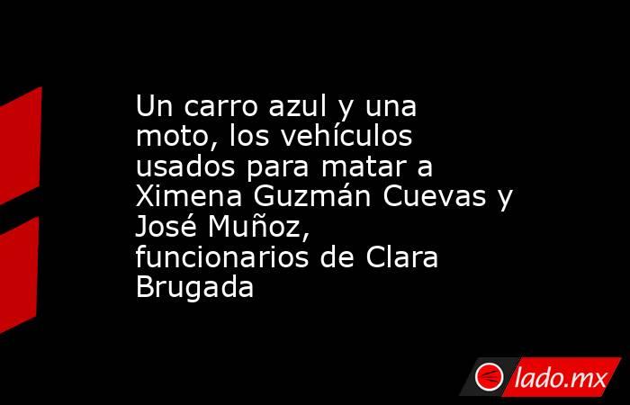Un carro azul y una moto, los vehículos usados para matar a Ximena Guzmán Cuevas y José Muñoz, funcionarios de Clara Brugada. Noticias en tiempo real