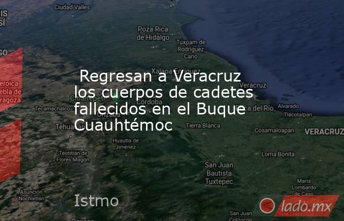  Regresan a Veracruz los cuerpos de cadetes fallecidos en el Buque Cuauhtémoc. Noticias en tiempo real