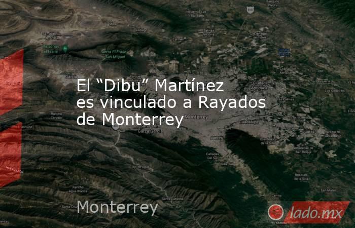 El “Dibu” Martínez es vinculado a Rayados de Monterrey. Noticias en tiempo real