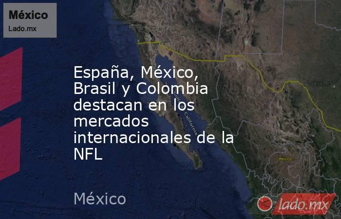 España, México, Brasil y Colombia destacan en los mercados internacionales de la NFL. Noticias en tiempo real