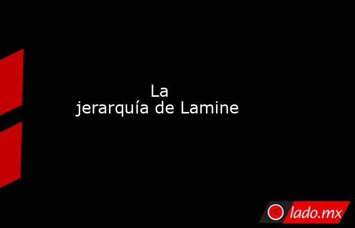              La jerarquía de Lamine         . Noticias en tiempo real