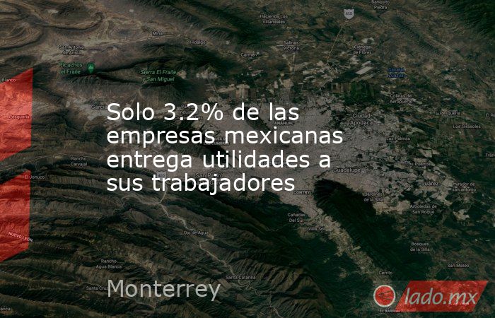 Solo 3.2% de las empresas mexicanas entrega utilidades a sus trabajadores. Noticias en tiempo real
