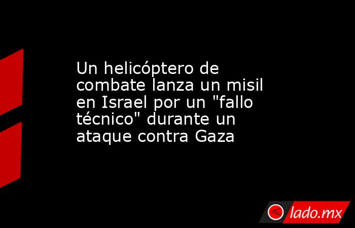 Un helicóptero de combate lanza un misil en Israel por un 