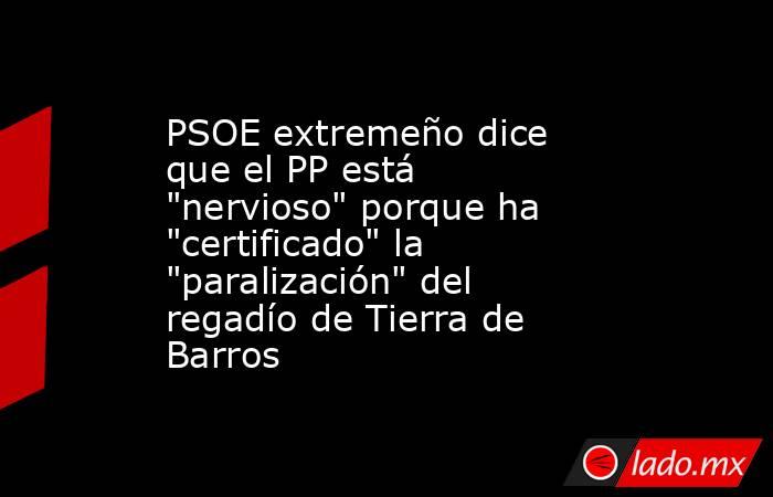PSOE extremeño dice que el PP está 