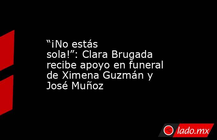 “¡No estás sola!”: Clara Brugada recibe apoyo en funeral de Ximena Guzmán y José Muñoz. Noticias en tiempo real