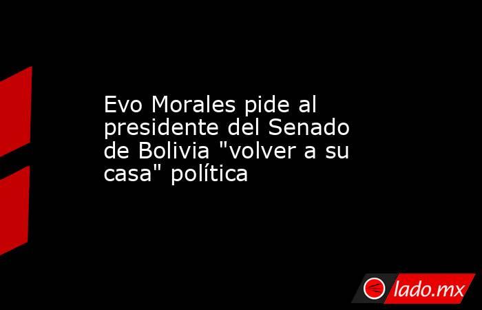 Evo Morales pide al presidente del Senado de Bolivia 