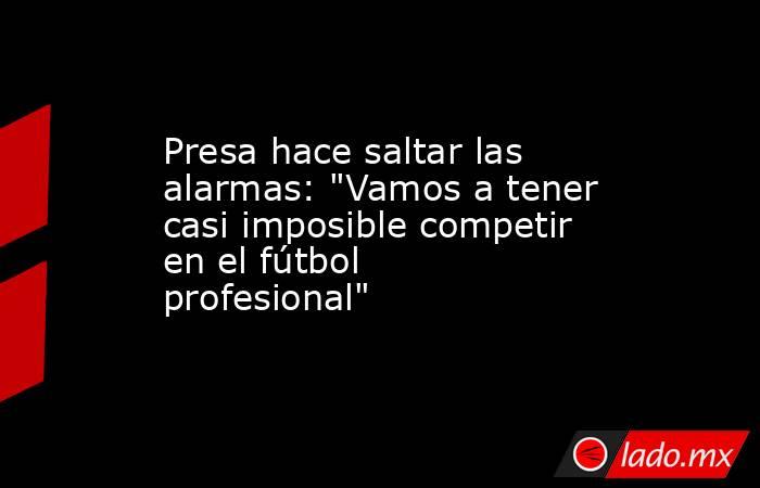                                                                       Presa hace saltar las alarmas: 