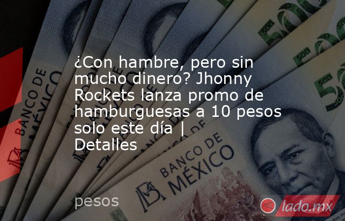 ¿Con hambre, pero sin mucho dinero? Jhonny Rockets lanza promo de hamburguesas a 10 pesos solo este día | Detalles. Noticias en tiempo real