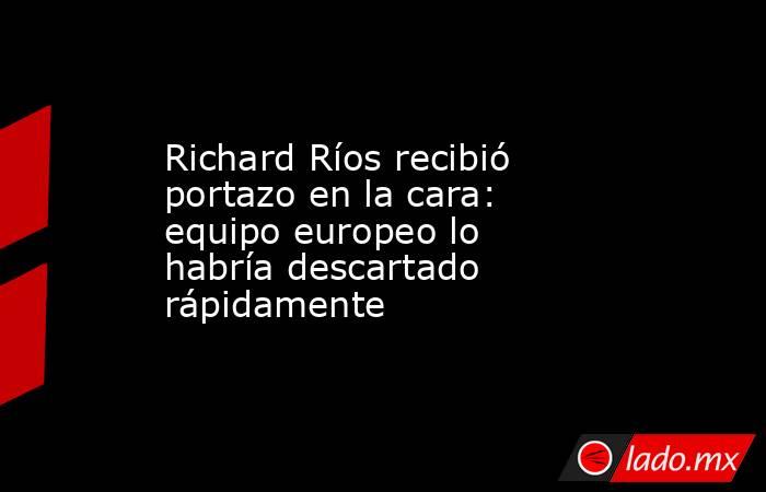Richard Ríos recibió portazo en la cara: equipo europeo lo habría descartado rápidamente. Noticias en tiempo real