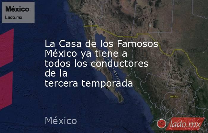 La Casa de los Famosos México ya tiene a todos los conductores de la tercera temporada. Noticias en tiempo real