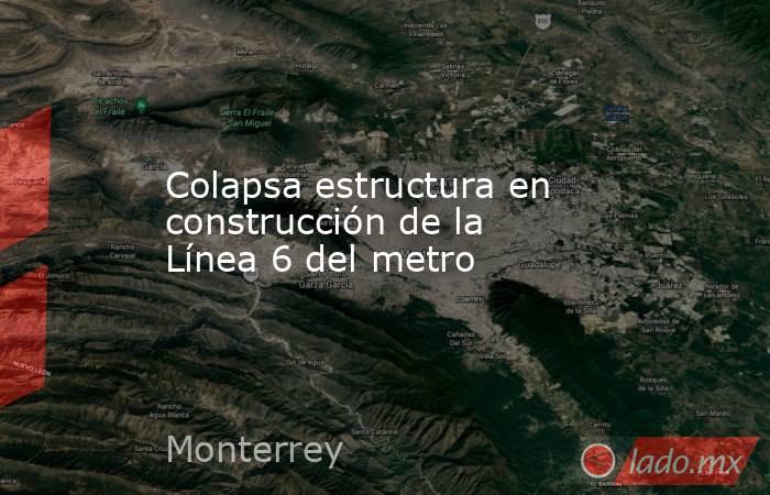 Colapsa estructura en construcción de la Línea 6 del metro. Noticias en tiempo real