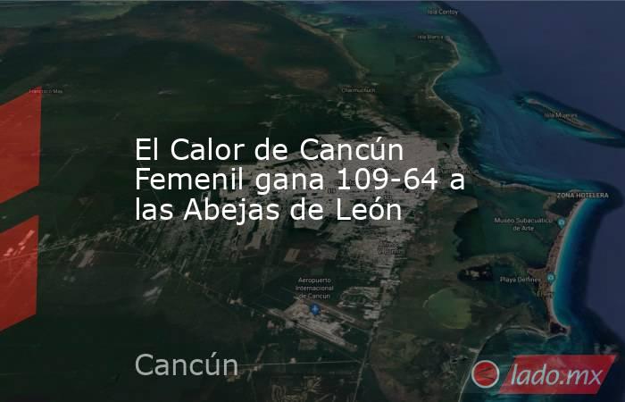 El Calor de Cancún Femenil gana 109-64 a las Abejas de León. Noticias en tiempo real