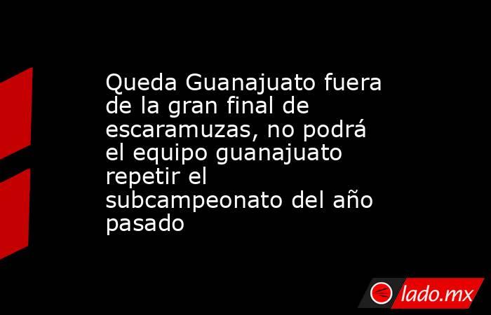Queda Guanajuato fuera de la gran final de escaramuzas, no podrá el equipo guanajuato repetir el subcampeonato del año pasado. Noticias en tiempo real