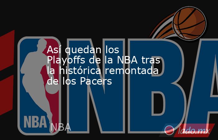                                             Así quedan los Playoffs de la NBA tras la histórica remontada de los Pacers                                        . Noticias en tiempo real