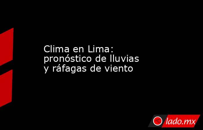 Clima en Lima: pronóstico de lluvias y ráfagas de viento. Noticias en tiempo real