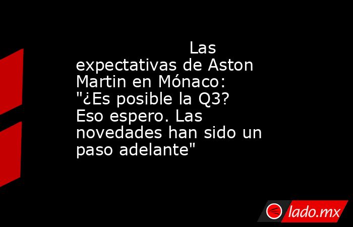                                             Las expectativas de Aston Martin en Mónaco: 