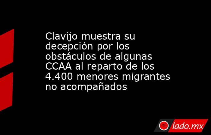 Clavijo muestra su decepción por los obstáculos de algunas CCAA al reparto de los 4.400 menores migrantes no acompañados. Noticias en tiempo real