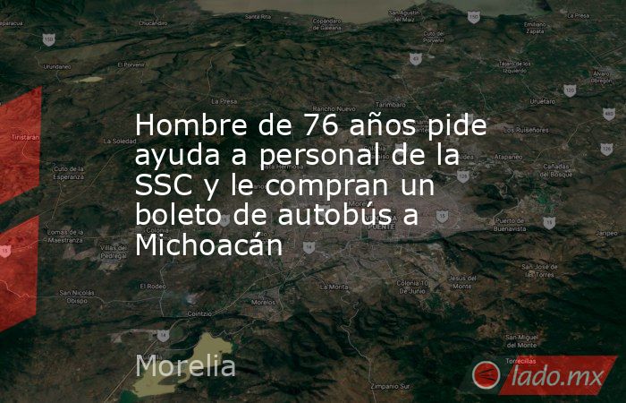 Hombre de 76 años pide ayuda a personal de la SSC y le compran un boleto de autobús a Michoacán. Noticias en tiempo real