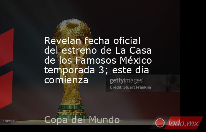 Revelan fecha oficial del estreno de La Casa de los Famosos México temporada 3; este día comienza. Noticias en tiempo real